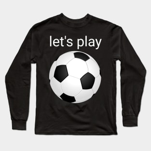 Let's play soccer Long Sleeve T-Shirt